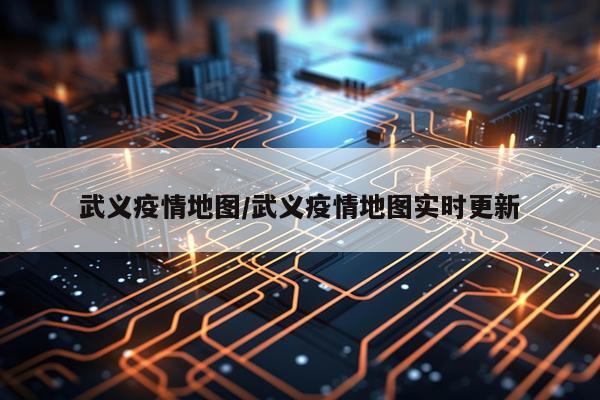 武义疫情地图/武义疫情地图实时更新