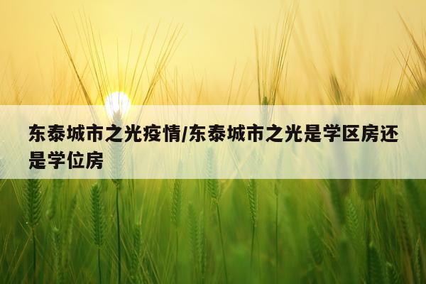 东泰城市之光疫情/东泰城市之光是学区房还是学位房