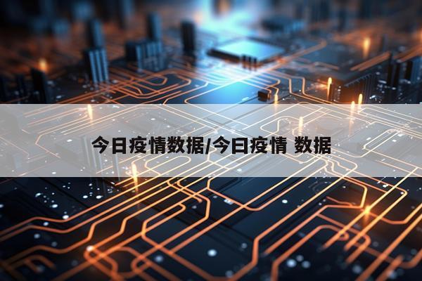 今日疫情数据/今曰疫情 数据