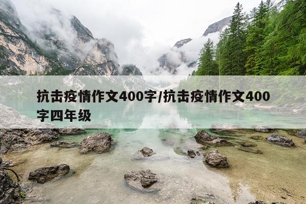 抗击疫情作文400字/抗击疫情作文400字四年级