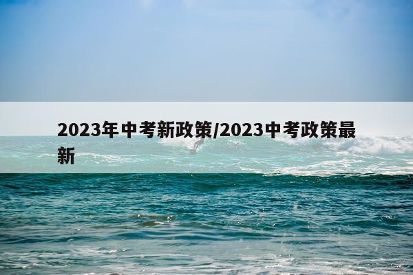 2023年中考新政策/2023中考政策最新