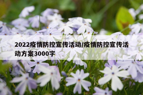 2022疫情防控宣传活动/疫情防控宣传活动方案3000字