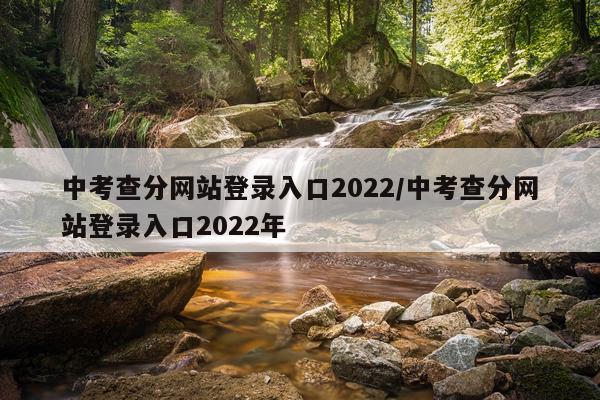 中考查分网站登录入口2022/中考查分网站登录入口2022年