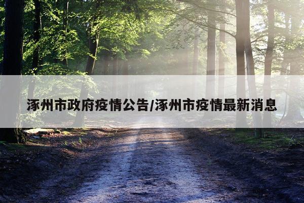 涿州市政府疫情公告/涿州市疫情最新消息