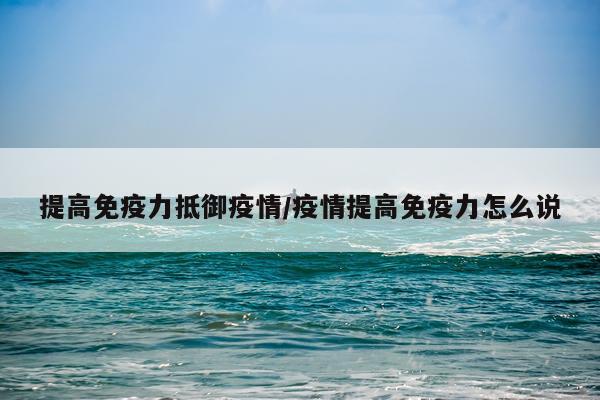 提高免疫力抵御疫情/疫情提高免疫力怎么说
