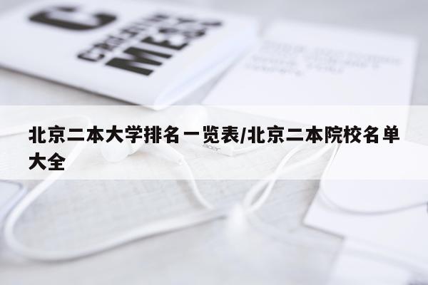 北京二本大学排名一览表/北京二本院校名单大全