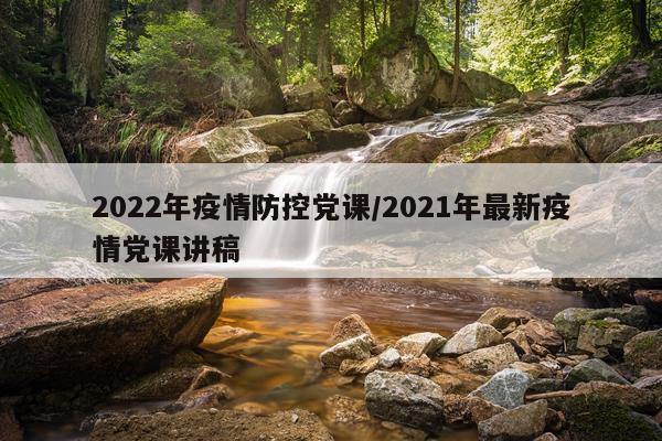 2022年疫情防控党课/2021年最新疫情党课讲稿