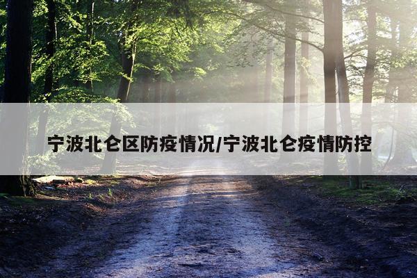 宁波北仑区防疫情况/宁波北仑疫情防控