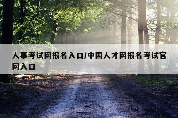 人事考试网报名入口/中国人才网报名考试官网入口