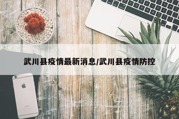 武川县疫情最新消息/武川县疫情防控
