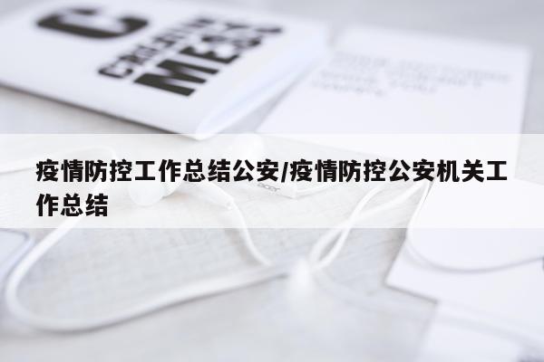 疫情防控工作总结公安/疫情防控公安机关工作总结