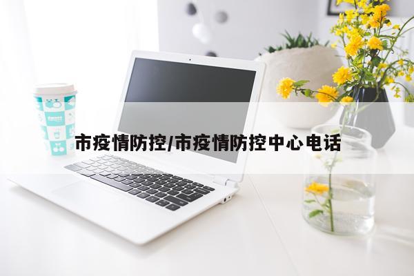 市疫情防控/市疫情防控中心电话