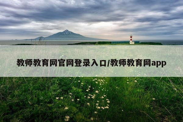 教师教育网官网登录入口/教师教育网app