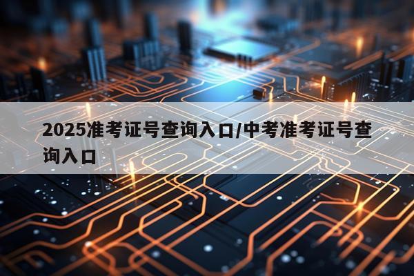 2025准考证号查询入口/中考准考证号查询入口