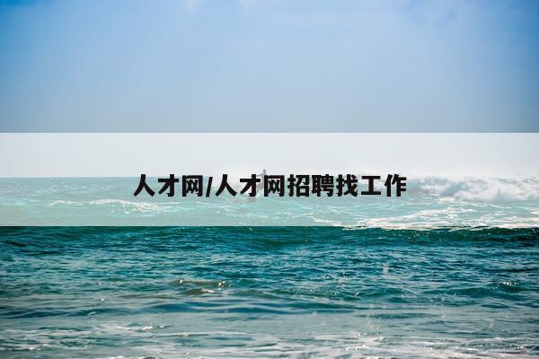 人才网/人才网招聘找工作