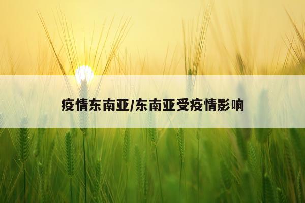 疫情东南亚/东南亚受疫情影响