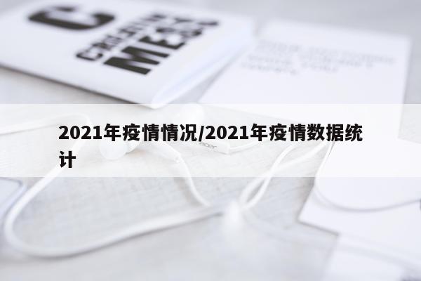 2021年疫情情况/2021年疫情数据统计