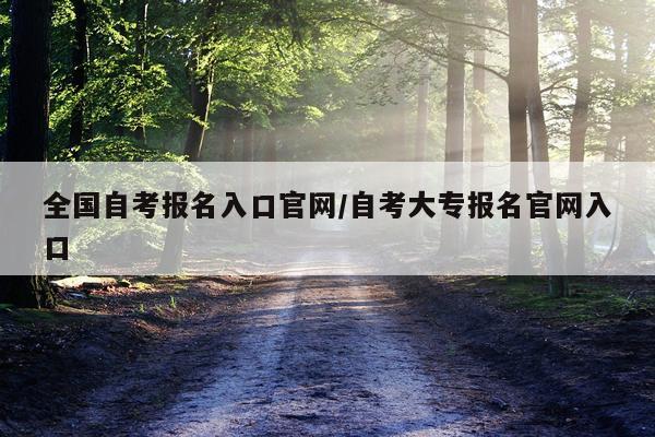 全国自考报名入口官网/自考大专报名官网入口