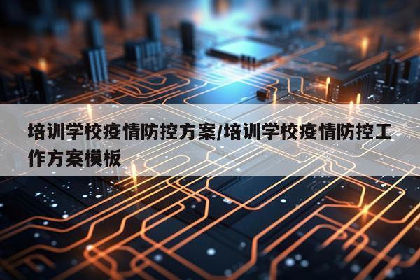 培训学校疫情防控方案/培训学校疫情防控工作方案模板