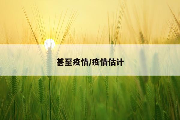 甚至疫情/疫情估计