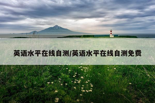 英语水平在线自测/英语水平在线自测免费
