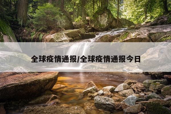 全球疫情通报/全球疫情通报今日