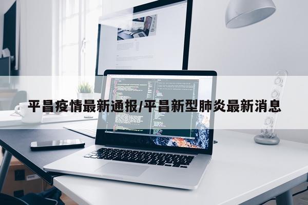 平昌疫情最新通报/平昌新型肺炎最新消息