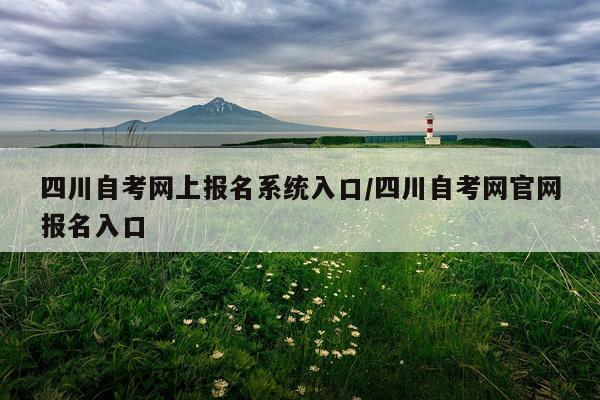 四川自考网上报名系统入口/四川自考网官网报名入口