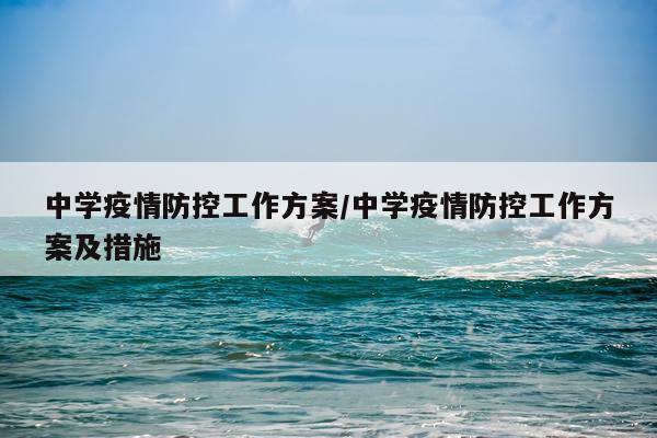 中学疫情防控工作方案/中学疫情防控工作方案及措施