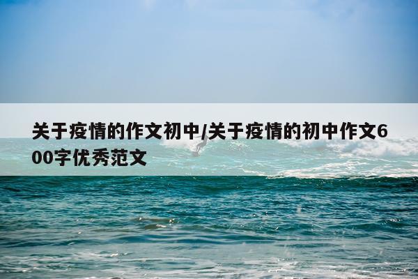 关于疫情的作文初中/关于疫情的初中作文600字优秀范文