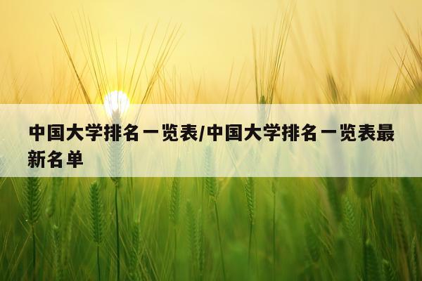 中国大学排名一览表/中国大学排名一览表最新名单