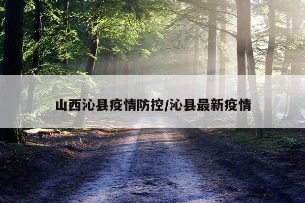 山西沁县疫情防控/沁县最新疫情