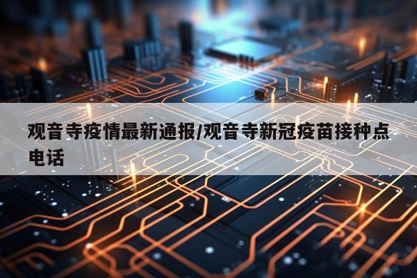 观音寺疫情最新通报/观音寺新冠疫苗接种点电话