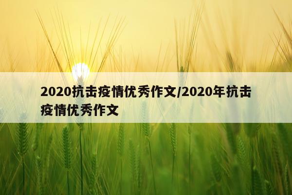 2020抗击疫情优秀作文/2020年抗击疫情优秀作文