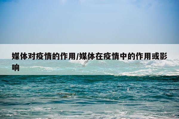 媒体对疫情的作用/媒体在疫情中的作用或影响
