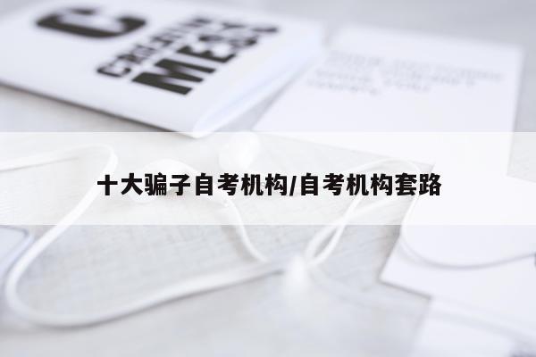 十大骗子自考机构/自考机构套路