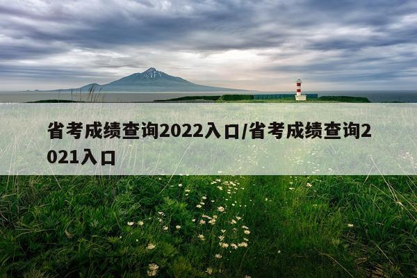 省考成绩查询2022入口/省考成绩查询2021入口