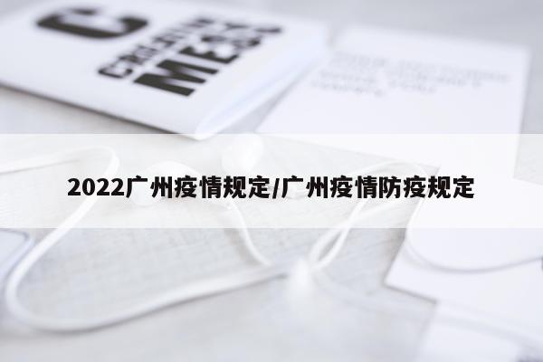 2022广州疫情规定/广州疫情防疫规定