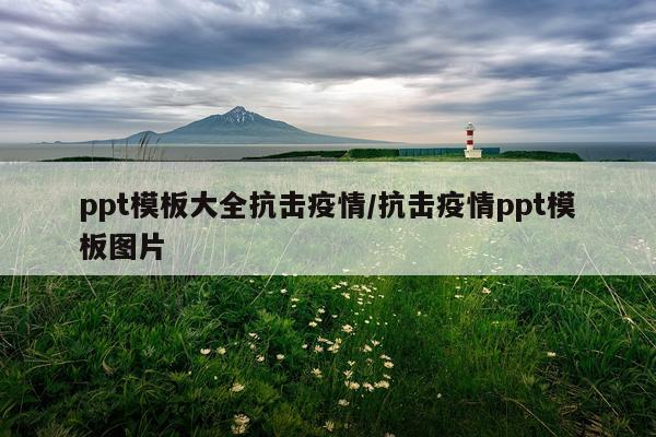 ppt模板大全抗击疫情/抗击疫情ppt模板图片