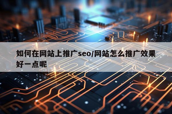如何在网站上推广seo/网站怎么推广效果好一点呢