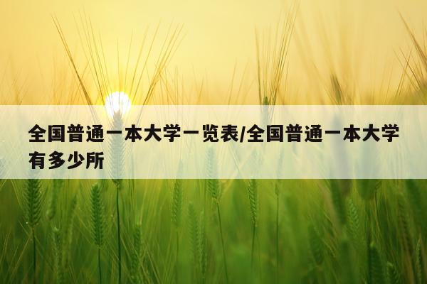 全国普通一本大学一览表/全国普通一本大学有多少所