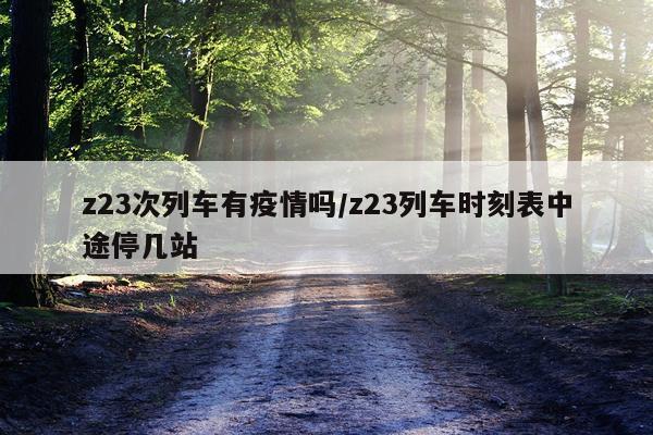 z23次列车有疫情吗/z23列车时刻表中途停几站