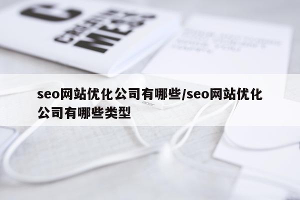 seo网站优化公司有哪些/seo网站优化公司有哪些类型