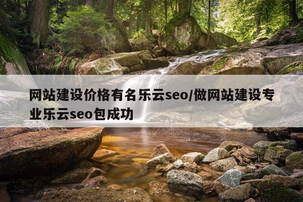 网站建设价格有名乐云seo/做网站建设专业乐云seo包成功