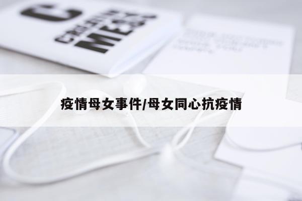 疫情母女事件/母女同心抗疫情