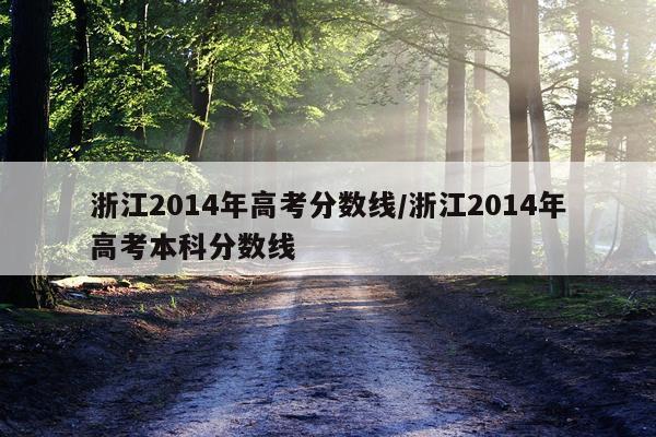 浙江2014年高考分数线/浙江2014年高考本科分数线