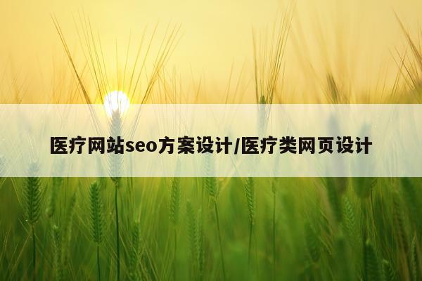 医疗网站seo方案设计/医疗类网页设计
