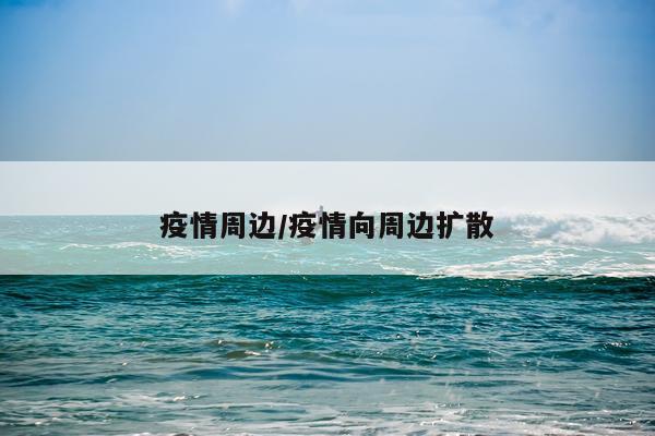 疫情周边/疫情向周边扩散