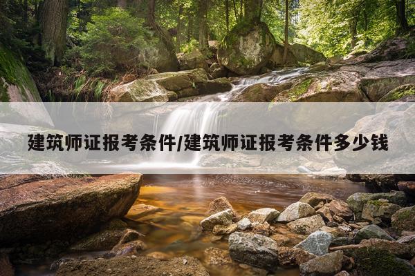 建筑师证报考条件/建筑师证报考条件多少钱