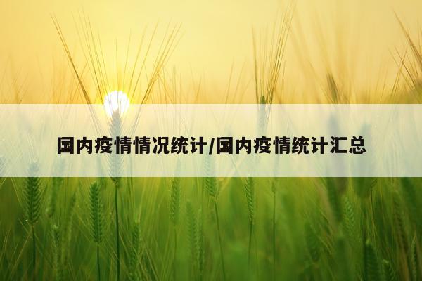 国内疫情情况统计/国内疫情统计汇总
